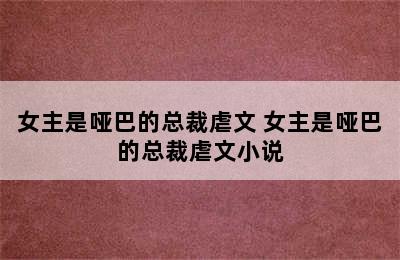 女主是哑巴的总裁虐文 女主是哑巴的总裁虐文小说